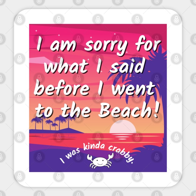 Sorry for what I said before I went to the beach - crabby Sticker by BasicallyBeachy